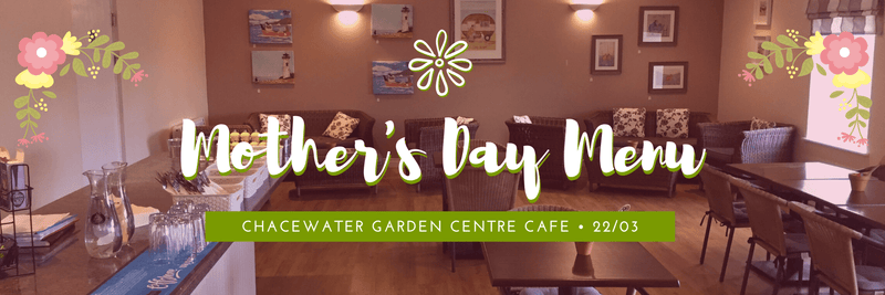 Read Mother's Day Menu - Chacewater Garden Centre Cafe - Cornwall Garden Shop